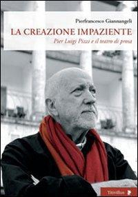 16552404930205-librolacreazioneimpazientepierluigipizzieilteatrodiprosaeditoretitivillusanno2011