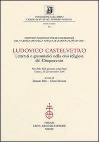 16552478482777-libroludovicocastelvetroletteratiegrammaticinellacrisireligiosadelcinquecentoattidella13giornataluigifirpotorino2122settembre2006editoreolschkianno2008