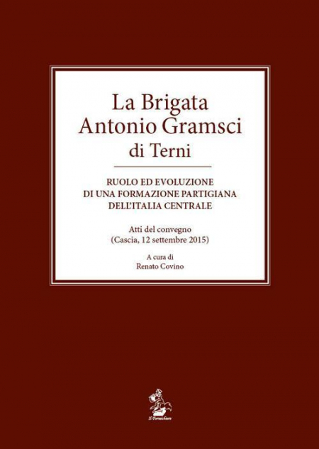 16552549937746-librolabrigataantoniogramsciditerniruoloedevoluzionediunaformazionepartigianadellitaliacentraleattidelconvegnocascia12settembre2015editoreilformichiereanno2018