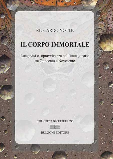 16552575363866-libroilcorpoimmortalelongevitaesopravvivenzanellimmaginariotraottocentoenovecentoeditorebulzonianno2016