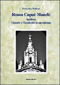 16552530346937-libroromacaputmundiladdoveorienteeoccidentesiincontranoeditoreedizionidellorsoanno2012