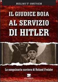 16552415605663-libroilgiudiceboiaalserviziodihitlerlasanguinariacarrieradirolandfreislereditorezamboneditoreanno2011