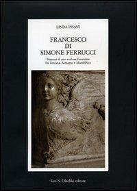 16552487313006-librofrancescodisimoneferrucciitineraridiunoscultorefiorentinofratoscanaromagnaemontefeltroedizillustrataeditoreolschkianno2007