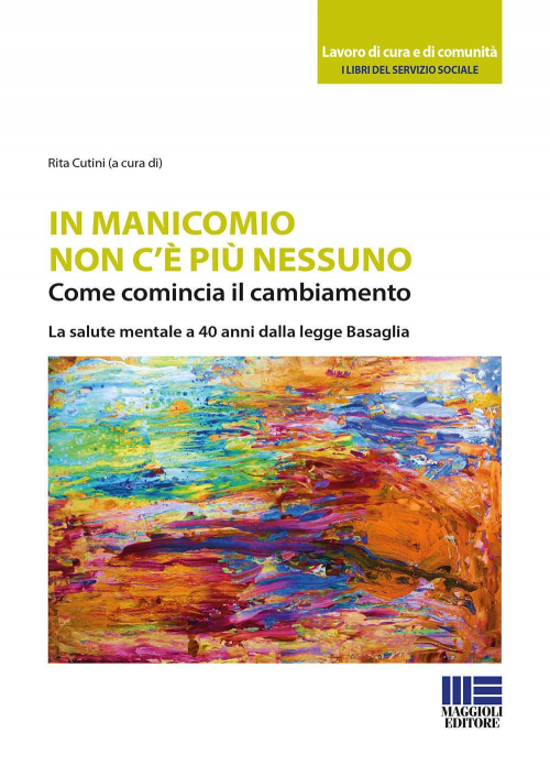 17277950280813-libroinmanicomiononcepiunessunocomecominciailcambiamentolasalutementalea40annidallaleggebasagliaeditoremaggiolieditoreanno2019