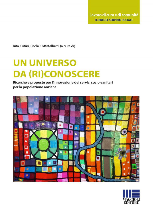 17277954276902-libroununiversodariconoscerericercheeproposteperlinnovazionedeiservizisociosanitariperlapopolazioneanzianaeditoremaggiolieditoreanno2018