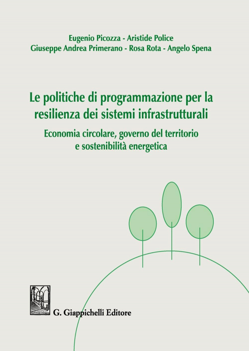 17277970667432-librolepolitichediprogrammazioneperlaresilienzadeisistemiinfrastrutturalieconomiacircolaregovernodelterritorioesostenibilitaenergeticaeditoregiappichellianno2019