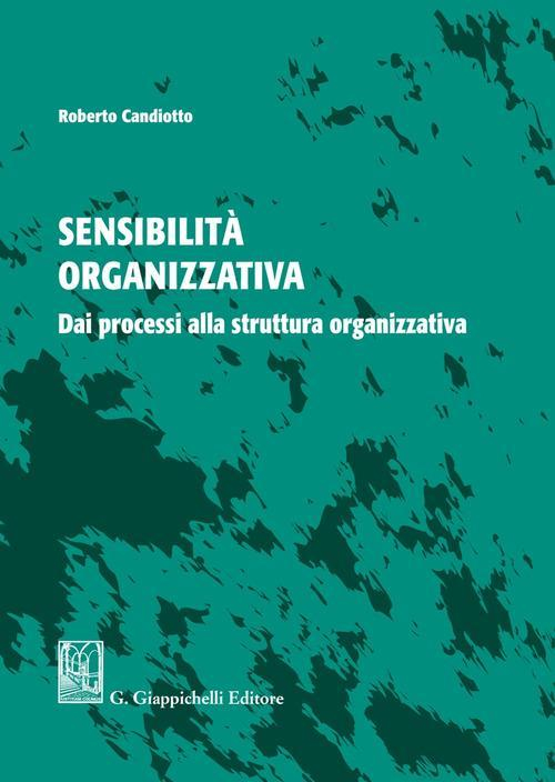 17277986046707-librosensibilitaorganizzativadaiprocessiallastrutturaorganizzativaeditoregiappichellianno2021