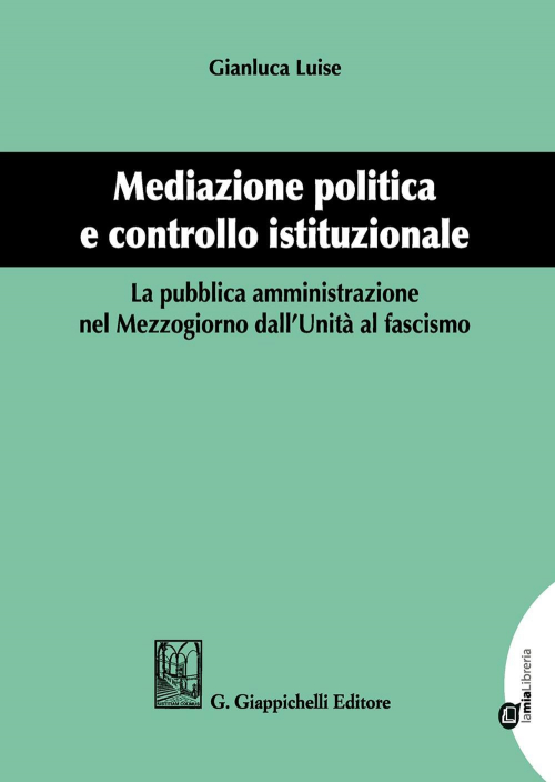 17277986168742-libromediazionepoliticaecontrolloistituzionalelapubblicaamministrazionenelmezzogiornodallunitaalfascismoeditoregiappichellianno2019