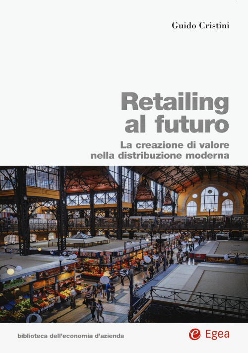 17277989042713-libroretailingalfuturolacreazionedivalorenelladistribuzionemodernaeditoreegeaanno2020