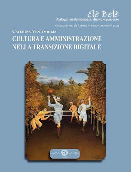 17278006935991-libroculturaeamministrazionenellatransizionedigitaleeditorecacuccianno2021