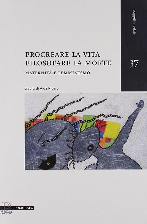 17278040591442-libroprocrearelavitafilosofarelamortematernitaefemminismoeditoreilpoligrafoanno2011