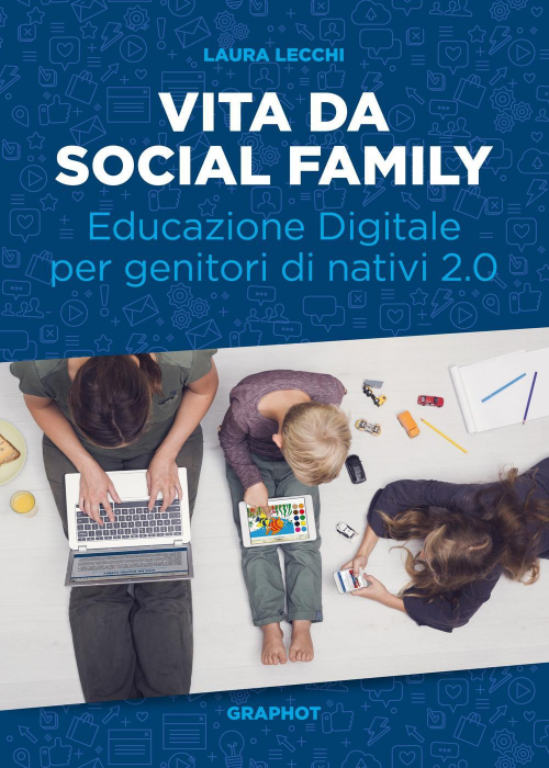 17278041422922-librovitadasocialfamilyeducazionedigitalepergenitoridinativi20editoregraphotanno2017