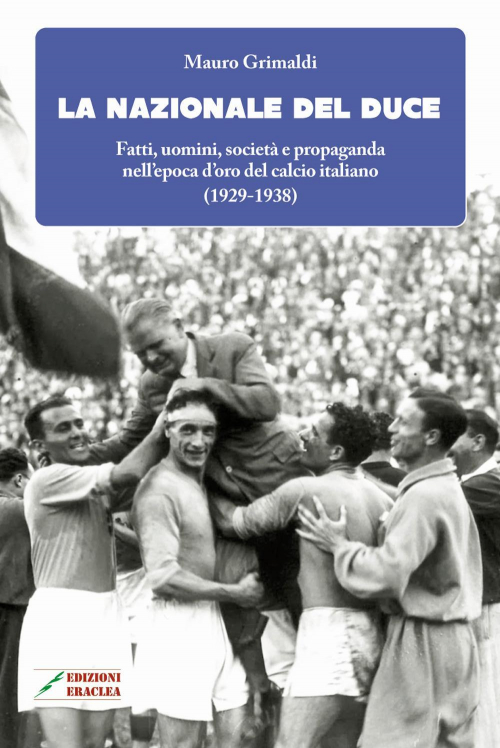 17278047257046-librolanazionaledelducefattiuominisocietaepropagandanellepocadorodelcalcioitaliano19291938nuovaedizeditoreedizionieracleaanno2018