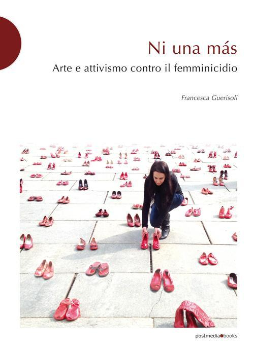 17278056124215-libroniunamasarteeattivismocontroilfemminicidioeditorepostmediabooksanno2016