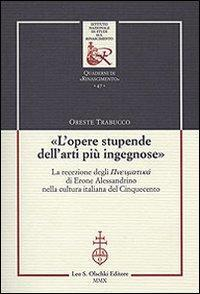 17278221060154-libroloperestupendedellartipiuingegnoselarecezionedeglipneumatikadieronealessandrinonellaculturaitalianadelcinquecentoeditoreolschkianno2010