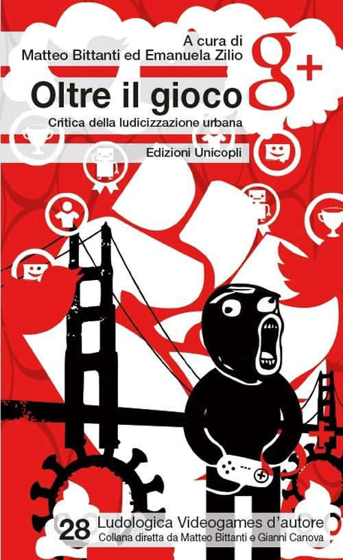 17278250022693-librooltreilgiococriticadellaludicizzazioneurbanaeditoreunicoplianno2016