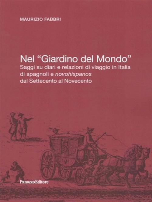 17278257923994-libronelgiardinodelmondosaggisudiarierelazionidiviaggioinitaliadispagnolienovohispanosdalsettecentoalnovecentoeditorepanozzoeditoreanno2019