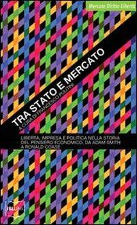 17278259152984-librotrastatoemercatolibertaimpresaepoliticanellastoriadelpensieroeconomicodaadamsmitharonaldcoaseeditoreibllibrianno2018