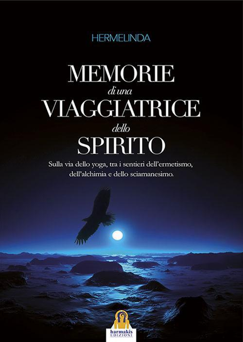 17278265685879-libromemoriediunaviaggiatricedellospiritosullaviadelloyogatraisentieridellermetismodellalchimiaedellosciamanesimoeditoreharmakisanno2015