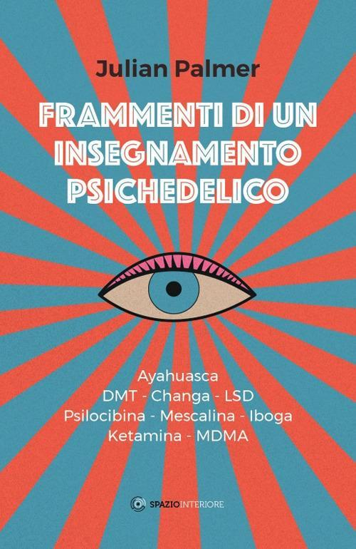 17278324525378-libroframmentidiuninsegnamentopsichedelicoayahuascadmtchangalsdpsilocibinamescalinaibogaketaminamdmaeditorespaziointerioreanno2017