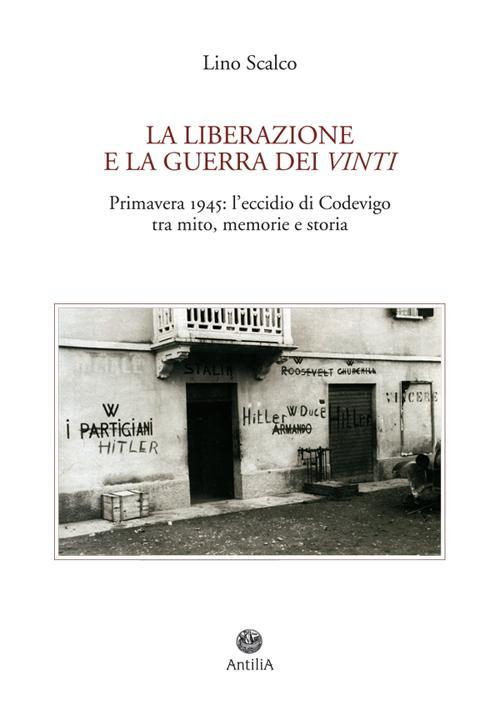 17278332165287-librolaliberazioneelaguerradeivintiprimavera1945leccidiodicodevigotramitomemorieestoriaeditoreantiliaanno2016