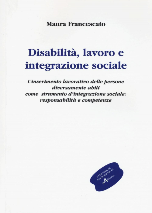 17278344255577-librodisabilitalavoroeintegrazionesocialelinserimentolavorativounostrumentosocialecontrolemarginazioneresponsabilitaecompetenzeeditorealdeniaedizionianno2015