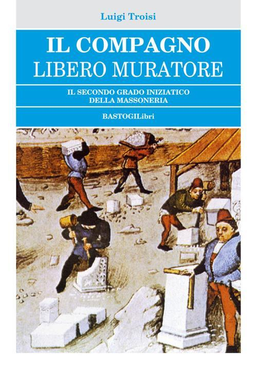 17278345780583-libroilcompagnoliberomuratoreilsecondogradoiniziaticodellamassoneriaeditorebastogilibrianno2015