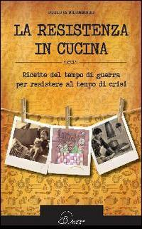 17278368230738-librolaresistenzaincucinaricettedeltempodiguerraperresistereintempodicrisieditoreouvertureanno2014