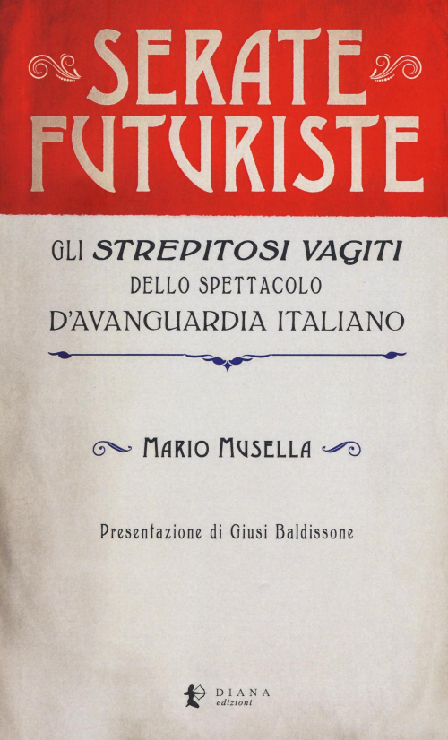 17278369187053-libroseratefuturisteglistrepitosivagitidellospettacolodavanguardiaitalianoeditoredianaedizionianno2019