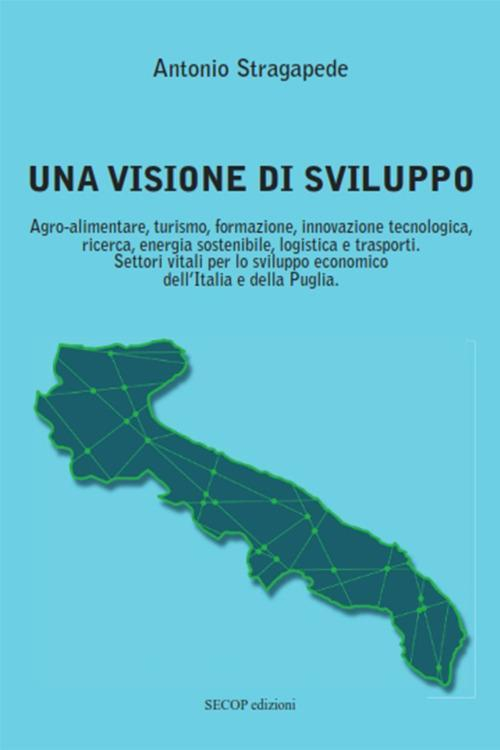 17278382740836-librounavisionedisviluppoagroalimentareturismoformazioneinnovazionetecnologicaricercaenergiasostenibilelogisticaetrasportisettorivitaliperlosviluppoeconomicodellitaliaedellapugliaeditoresecopanno2020