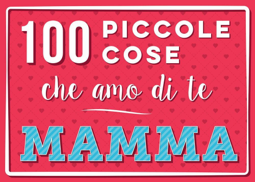 17278408153796-libro100piccolecosecheamoditemammaeditoremagazzinisalanianno2019