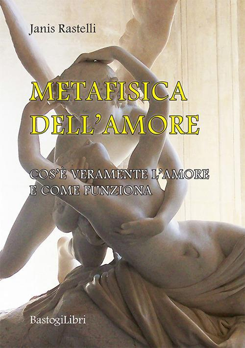 17278445027162-librometafisicadellamorecoseveramentelamoreecomefunzionaeditorebastogilibrianno2021