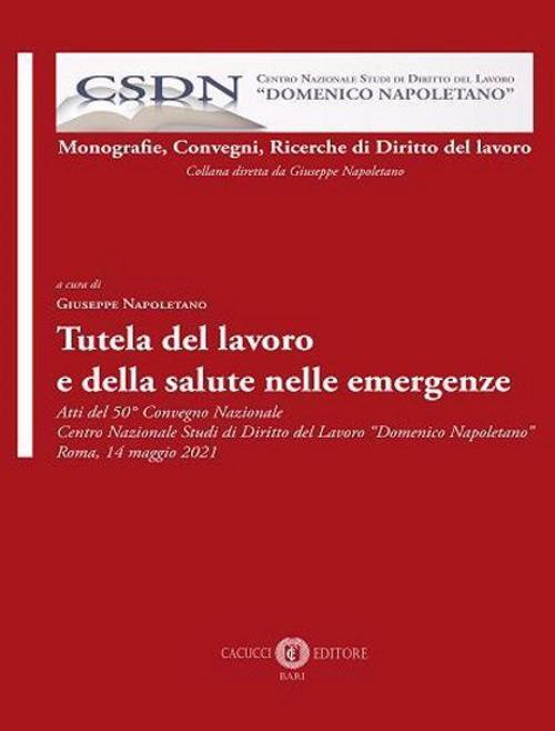 17278445548522-librotuteladellavoroedellasalutenelleemergenzeattidel50convegnonazionalecentronazionalestudididirittodellavorodomeniconapoletanoroma14maggio2021editorecacuccianno2022