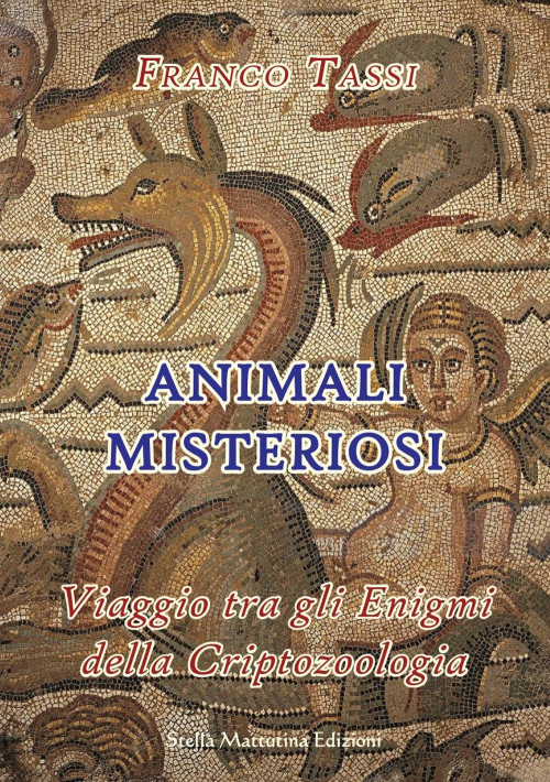 17278465306857-libroanimalimisteriosiviaggiotraglienigmidellacriptozoologiaeditorestellamattutinaedizionianno2019