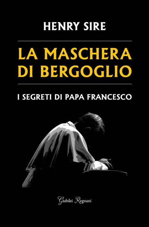 17278467941115-librolamascheradibergoglioisegretidipapafrancescoeditoregiubileiregnanianno2018