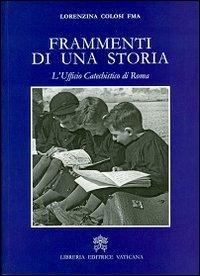 17278578285701-libroframmentidiunastorialufficiocatechisticodiromaeditorelibreriaeditricevaticanaanno2013