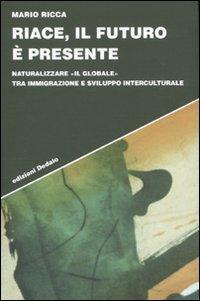 17278644106316-libroriaceilfuturoepresentenaturalizzareilglobaletraimmigrazioneesviluppointerculturaleeditorededaloanno2009