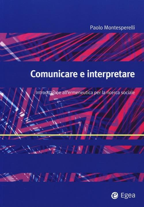 17278651059705-librocomunicareeinterpretareintroduzioneallermeneuticaperlaricercasocialeeditoreegeaanno2014