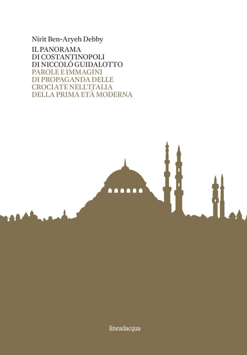 17278757586353-libroilpanoramadicostantinopolidiniccologuidalottoparoleeimmaginidipropagandadellecrociatenellitaliadellaprimaetamodernaeditorelineadacquaanno2019