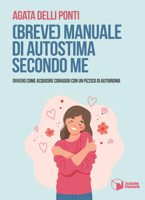 17278797698705-librobrevemanualediautostimasecondomeovverocomeacquisirecoraggioconunpizzicodiautoironiaeditorescatoleparlantianno2021