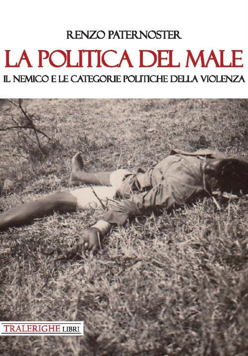 17278807283154-librolapoliticadelmaleilnemicoelecategoriepolitichedellaviolenzaeditoretralerighelibrianno2019