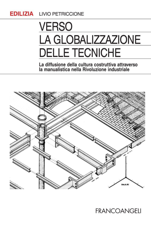 1727890220647-libroversolaglobalizzazionedelletecnicheladiffusionedellaculturacostruttivaattraversolamanualisticanellarivoluzioneindustrialeeditorefrancoangelianno2022