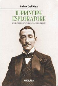 17278956277181-libroilprincipeesploratoreluigiamedeodisavoiaducadegliabruzzieditoreugomursiaeditoreanno2010