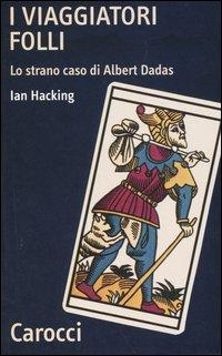 17278967692291-libroiviaggiatorifollilostranocasodialbertdadaseditorecaroccianno2004