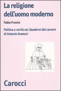 17278974441141-librolareligionedelluomomodernopoliticaeveritaneiquadernidelcarcerediantoniogramscieditorecaroccianno2010