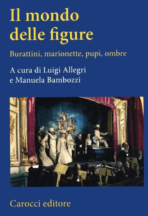 17278991166302-libroilmondodellefigureburattinimarionettepupiombreeditorecaroccianno2012