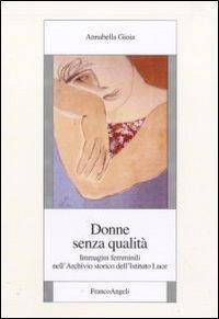 17279133015096-librodonnesenzaqualitaimmaginifemminilinellarchiviostoricodellistitutoluceeditorefrancoangelianno2010