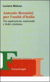 17279138847847-libroantoniorosminiperlunitaditaliatraaspirazionenazionaleefedecristianaeditorefrancoangelianno2011