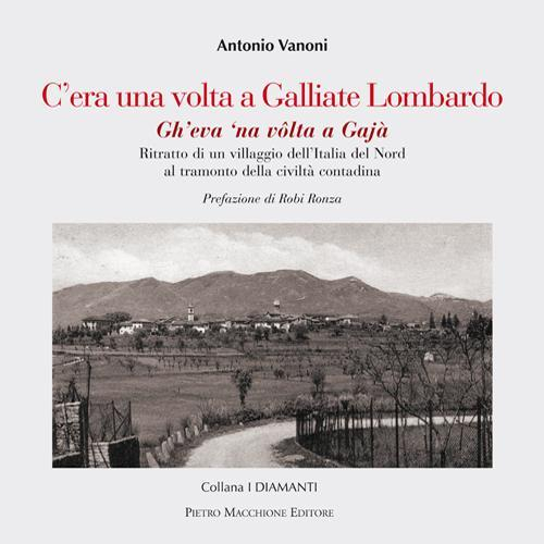 17279236273539-libroceraunavoltaagalliatelombardoritrattodiunvillaggiodellitaliadelnordaltramontodellaciviltacontadinaeditoremacchioneeditoreanno2015