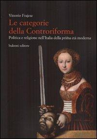 17279337249637-librolecategoriedellacontroriformapoliticaereligionenellitaliadellaprimaetamodernaeditorebulzonianno2011